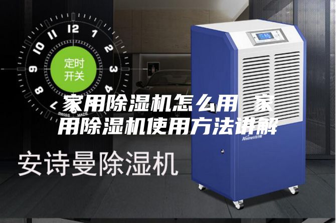 家用除湿机怎么用 家用除湿机使用方法讲解