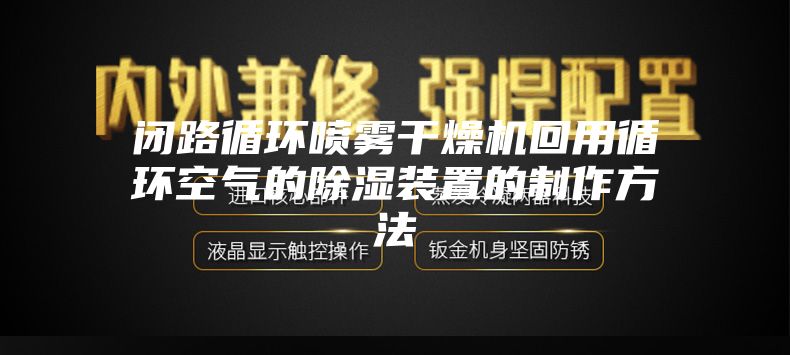 闭路循环喷雾干燥机回用循环空气的除湿装置的制作方法