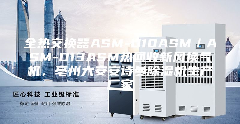 全热交换器ASM-D10ASM／ASM-D13ASM热回收新风换气机，亳州六安安诗曼除湿机生产厂家