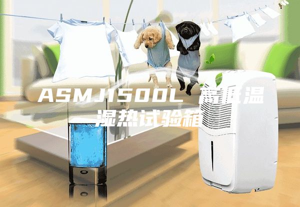 ASMJ1500L 高低温湿热试验箱