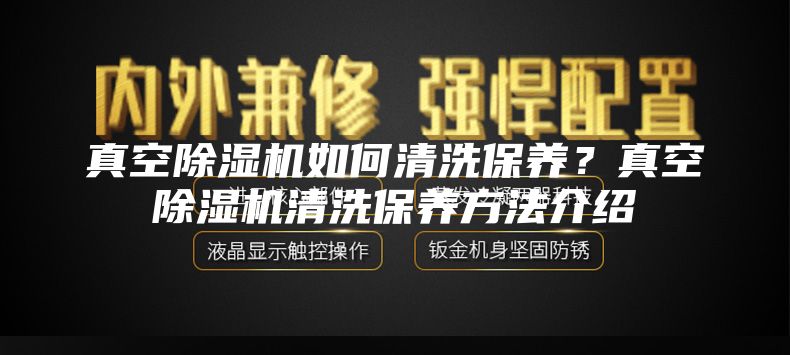 真空除湿机如何清洗保养？真空除湿机清洗保养方法介绍