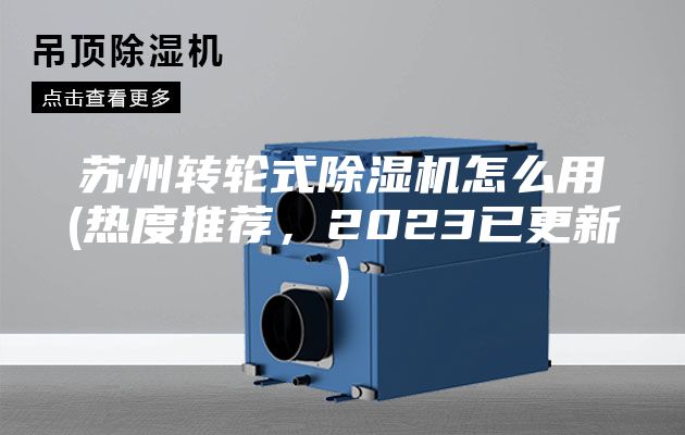 苏州转轮式除湿机怎么用(热度推荐，2023已更新)