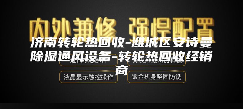 济南转轮热回收-潍城区安诗曼除湿通风设备-转轮热回收经销商