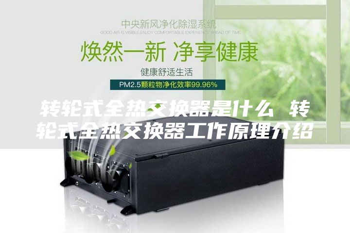 转轮式全热交换器是什么 转轮式全热交换器工作原理介绍