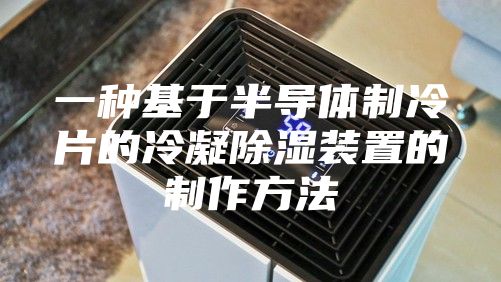 一种基于半导体制冷片的冷凝除湿装置的制作方法