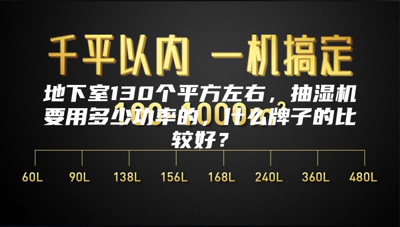 地下室130个平方左右，抽湿机要用多少功率的，什么牌子的比较好？