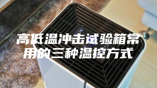 高低温冲击试验箱常用的三种温控方式