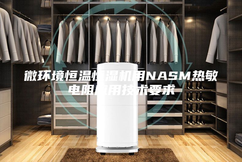 微环境恒温恒湿机用NASM热敏电阻应用技术要求