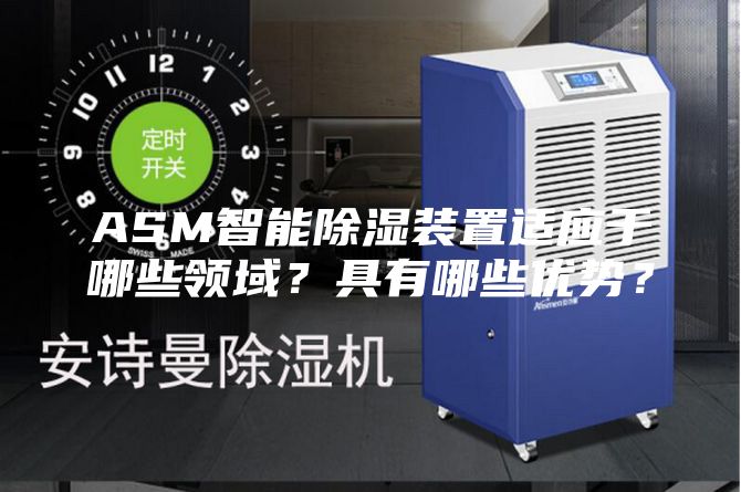 ASM智能除湿装置适应于哪些领域？具有哪些优势？