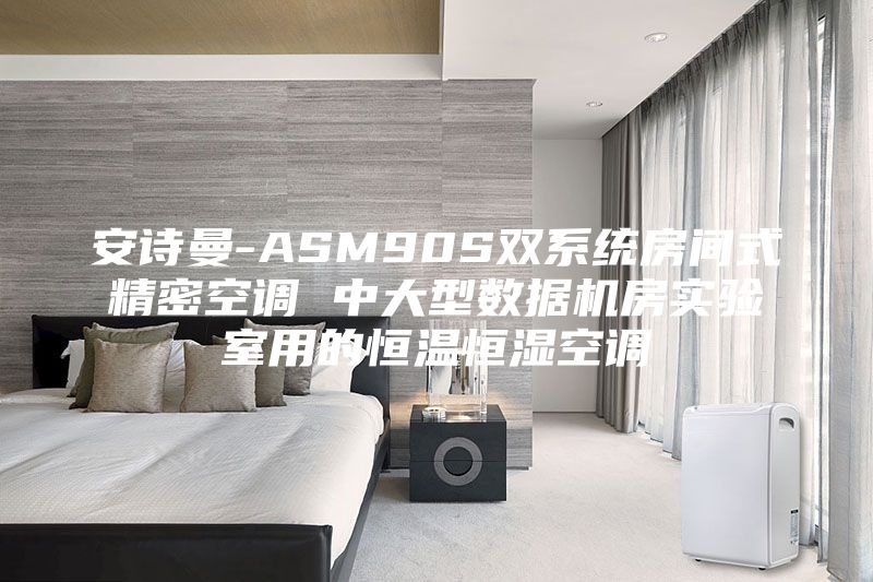 安诗曼-ASM90S双系统房间式精密空调 中大型数据机房实验室用的恒温恒湿空调