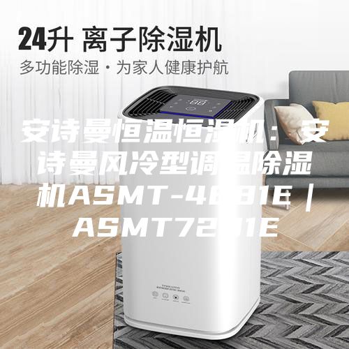 安诗曼恒温恒湿机：安诗曼风冷型调温除湿机ASMT-4881E｜ASMT7281E