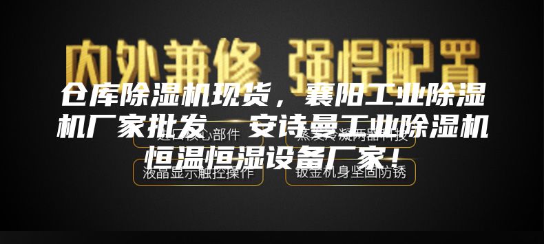 仓库除湿机现货，襄阳工业除湿机厂家批发  安诗曼工业除湿机恒温恒湿设备厂家！