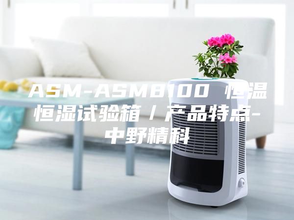 ASM-ASM8100 恒温恒湿试验箱／产品特点-中野精科